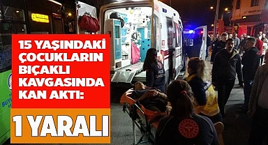 15 yaşındaki çocukların bıçaklı kavgasında kan aktı: 1 yaralı