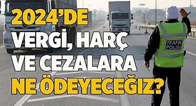 2024'de vergi, harç ve cezalar zorlayacak