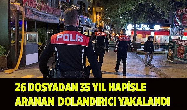 26 dosyadan 35 yıl hapis cezası bulunan dolandırıcı yakalandı