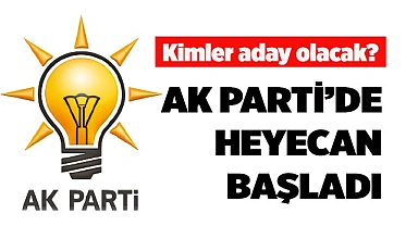 AK PARTİ’DE HEYECAN BAŞLADI