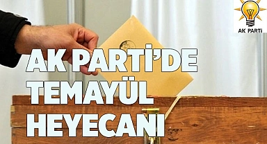 AK PARTİ’DE TEMAYÜL HEYECANI