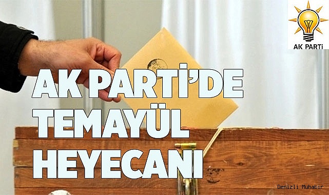 AK PARTİ’DE TEMAYÜL HEYECANI
