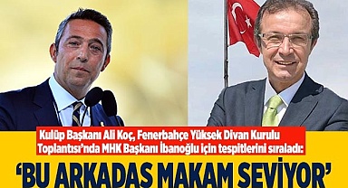 Ali Koç, MHK Başkanı İbanoğlu için tespitlerini sıraladı