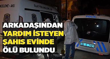 Arkadaşından yardım isteyen şahıs evinde ölü bulundu