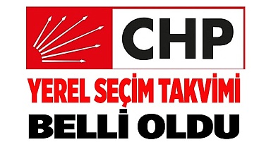 CHP’DE YEREL SEÇİM TAKVİMİ BELLİ OLDU