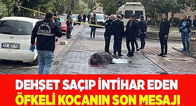 DEHŞET SAÇIP İNTİHAR EDEN ÖFKELİ KOCANIN SON MESAJI
