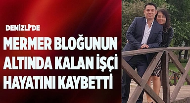 Denizli’de mermer bloğunun altında kalan işçi hayatını kaybetti