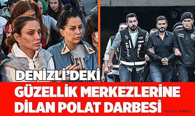 Denizli'deki Güzellik merkezlerine Dilan Polat darbesi