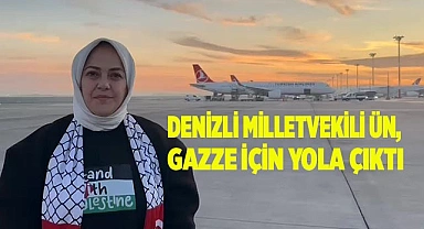 Denizli Milletvekili Ün, Gazze için yola çıktı