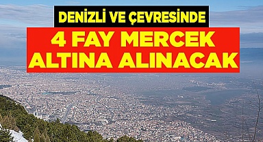 DENİZLİ VE ÇEVRESİNDE 4 FAY MERCEK ALTINA ALINACAK