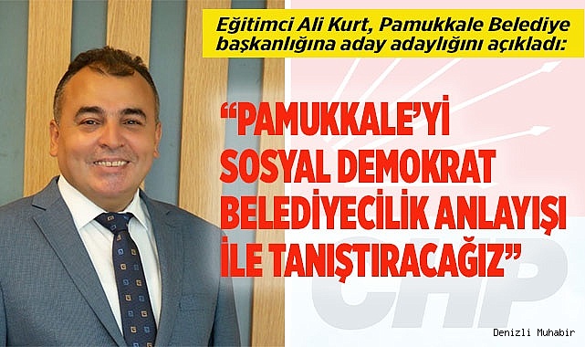 Eğitimci Ali Kurt, Pamukkale Belediye başkanlığına aday adaylığını açıkladı