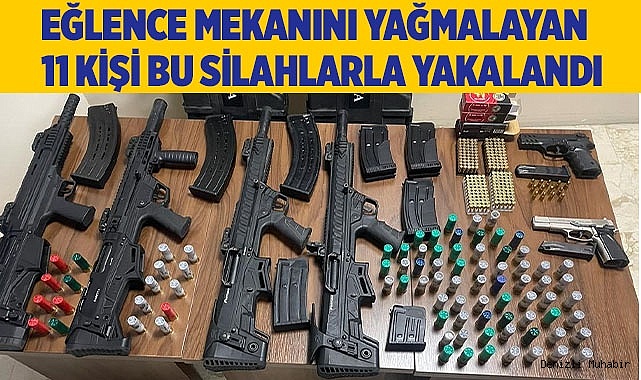 Eğlence mekanını yağmalayan 11kişi çok sayıda silahla yakalandı