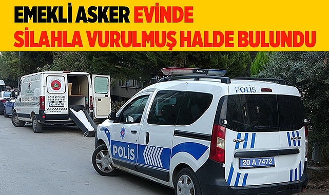 Emekli asker evinde silahla vurulmuş halde bulundu