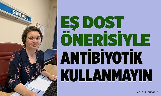 Eş dost önerisiyle antibiyotik kullanmayın