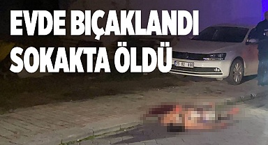 Evinde bıçaklanan genç son nefesini sokak ortasında verdi