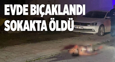 Evinde bıçaklanan genç son nefesini sokak ortasında verdi