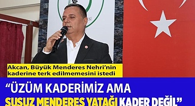 FETHİ AKCAN: 'BÜYÜK MENDERES’İ KURTARALIM'