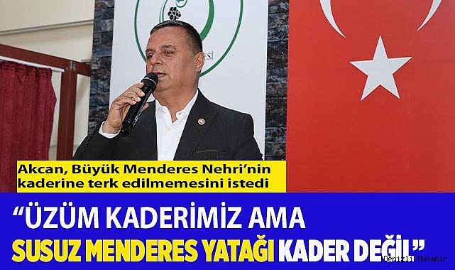 FETHİ AKCAN: 'BÜYÜK MENDERES’İ KURTARALIM'