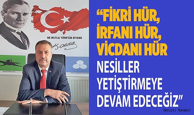 “FİKRİ HÜR, İRFANI HÜR, VİCDANI HÜR NESİLLER YETİŞTİRMEYE DEVAM EDECEĞİZ”