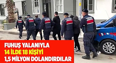 Fuhuş yalanıyla 14 ilde 18 kişiyi 1,5 milyon dolandırdılar