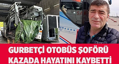 Gurbetçi tur otobüs şoförü kazada hayatını kaybetti