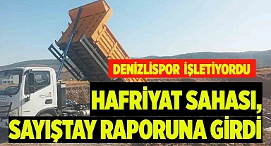 HAFRİYAT SAHASI, SAYIŞTAY RAPORUNA GİRDİ