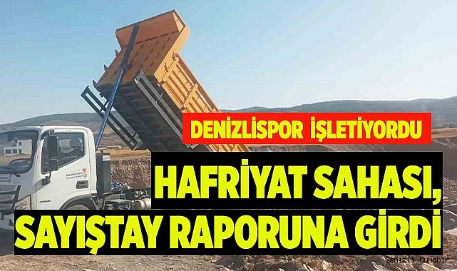 HAFRİYAT SAHASI, SAYIŞTAY RAPORUNA GİRDİ
