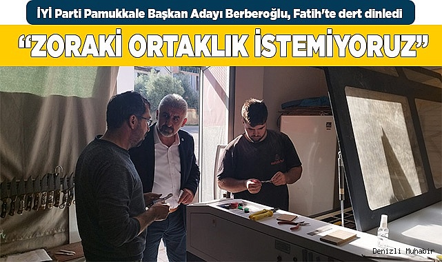 İYİ Parti Pamukkale Başkan Adayı Berberoğlu, Fatih'te dert dinledi