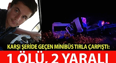 Karşı şeride geçen minibüs tırla çarpıştı: 1 ölü, 2 yaralı