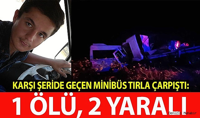 Karşı şeride geçen minibüs tırla çarpıştı: 1 ölü, 2 yaralı