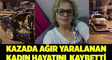 Kazada ağır yaralanan kadın hayatını kaybetti
