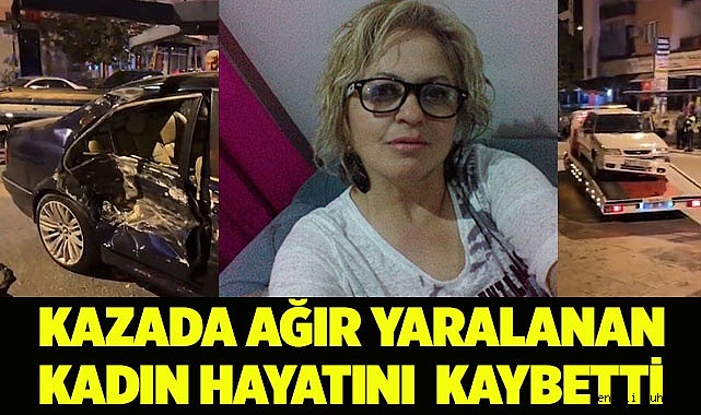 Kazada ağır yaralanan kadın hayatını kaybetti