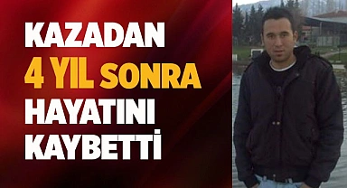 Kazadan 4 yıl sonra vefat etti