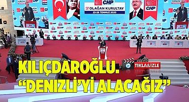 Kılıçdaroğlu.”Denizli’yi alacağız”
