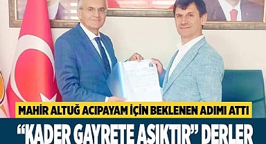 Mahir Altuğ Acıpayam için adaylık başvurusu yaptı