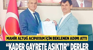 Mahir Altuğ Acıpayam için adaylık başvurusu yaptı