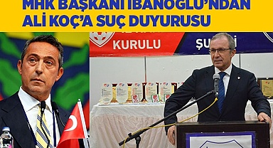 MHK Başkanı İbanoğlu’ndan Ali Koç’a suç duyurusu