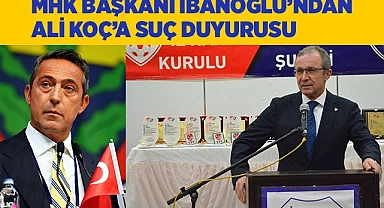 MHK Başkanı İbanoğlu’ndan Ali Koç’a suç duyurusu