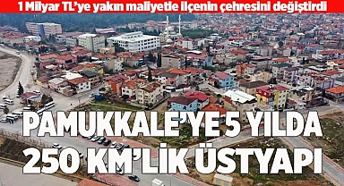 Pamukkale Belediyesi, 1 Milyar TL’ye yakın maliyetle ilçenin çehresini değiştirdi 