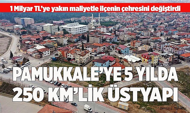 Pamukkale Belediyesi, 1 Milyar TL’ye yakın maliyetle ilçenin çehresini değiştirdi 