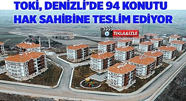 TOKİ, Denizli'de 94 konutu hak sahibine veriyor