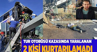 Tur otobüsü kazasında yaralanan  2 kişi kurtarılamadı