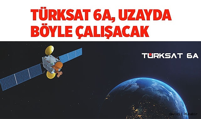 TÜRKSAT 6A, UZAYDA BÖYLE ÇALIŞACAK
