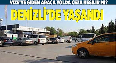 Vize'ye giden araca ceza kesilir mi?