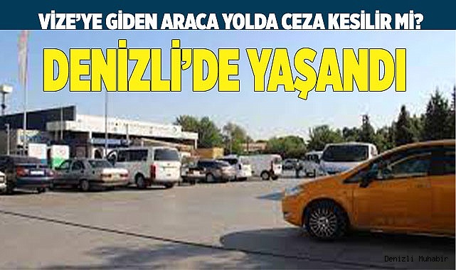 Vize'ye giden araca ceza kesilir mi?
