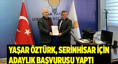 Yaşar Öztürk, Serinhisar için adaylık başvurusu yaptı
