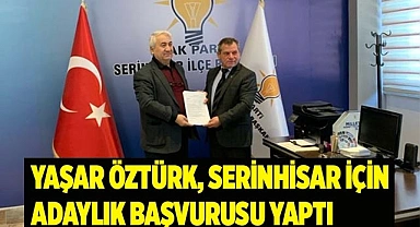 Yaşar Öztürk, Serinhisar için adaylık başvurusu yaptı