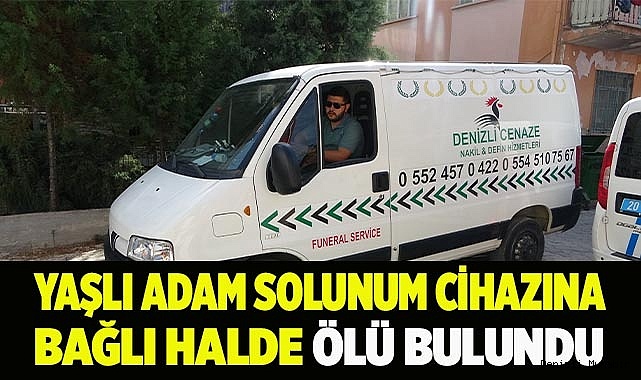 Yaşlı adam solunum cihazına bağlı halde ölü bulundu