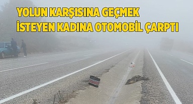 Yolun karşısına geçmek isteyen kadına otomobil çarptı