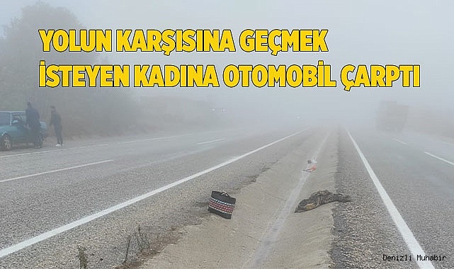 Yolun karşısına geçmek isteyen kadına otomobil çarptı